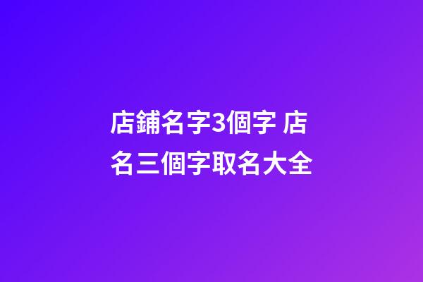 店鋪名字3個字 店名三個字取名大全-第1張-店鋪起名-玄機派